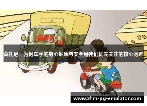 莫扎尼：为何车手的身心健康与安全是我们优先关注的核心问题