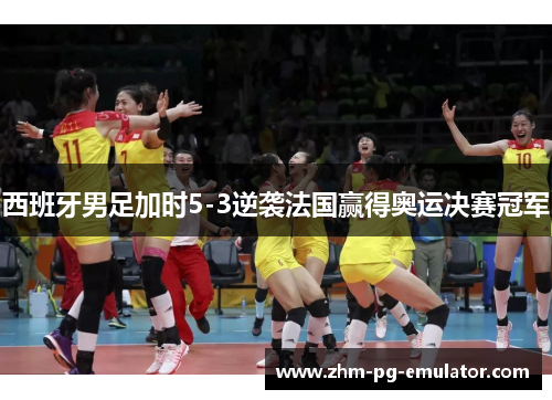 西班牙男足加时5-3逆袭法国赢得奥运决赛冠军 西班牙男足加时5-3逆袭法国赢得奥运决赛冠军