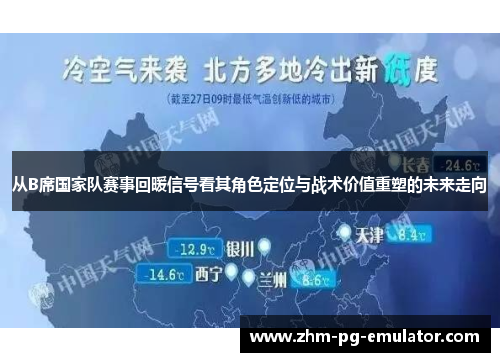 从B席国家队赛事回暖信号看其角色定位与战术价值重塑的未来走向 从B席国家队赛事回暖信号看其角色定位与战术价值重塑的未来走向
