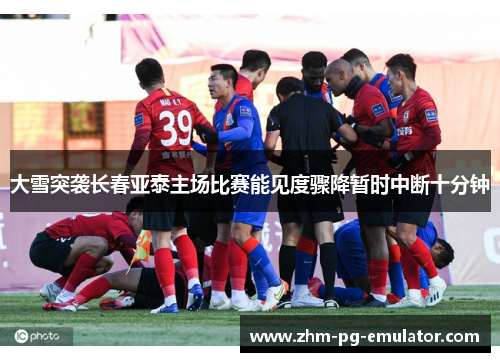 大雪突袭长春亚泰主场比赛能见度骤降暂时中断十分钟 大雪突袭长春亚泰主场比赛能见度骤降暂时中断十分钟