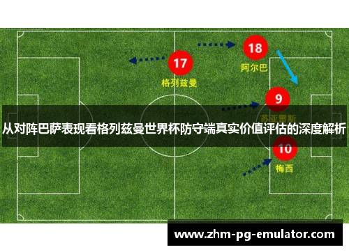 从对阵巴萨表现看格列兹曼世界杯防守端真实价值评估的深度解析 从对阵巴萨表现看格列兹曼世界杯防守端真实价值评估的深度解析