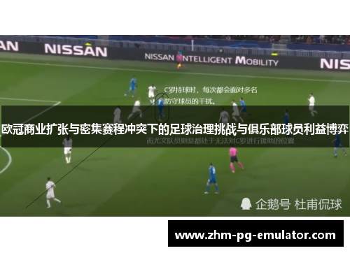 欧冠商业扩张与密集赛程冲突下的足球治理挑战与俱乐部球员利益博弈 欧冠商业扩张与密集赛程冲突下的足球治理挑战与俱乐部球员利益博弈